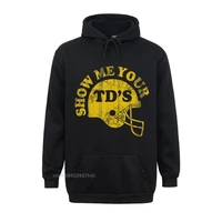 show me your tds footbal humor quotes funny saying men hoodie cotton tops shirts design designer cool hoodies s