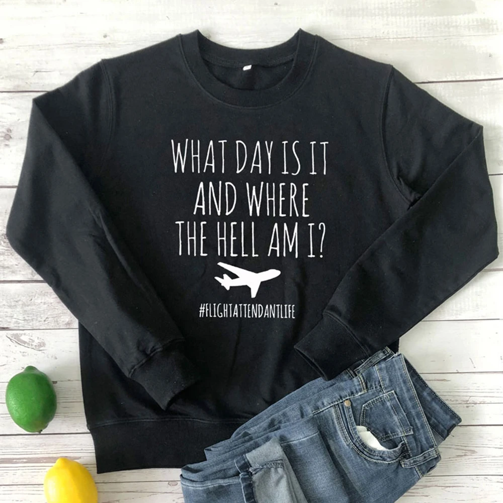 

What Day Is It And Where The Hell Am I Flight Attendant Life sweatshirt Funny Airplane Mode Graphic Tops Women hoodies Clothing