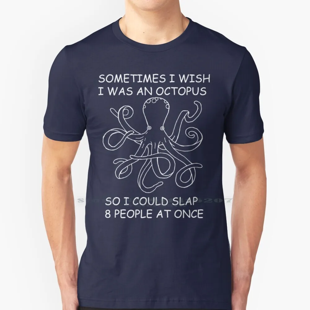 

Sometimes I Wish I Was An Octopus! T Shirt 100% Pure Cotton Humour Fun Humor Sometimes Wish I Was Octopus So Could Slap 8 Eight