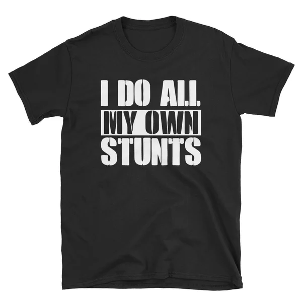 

I Do All My Own Stunts Funny Sarcasm Gifts T-Shirt