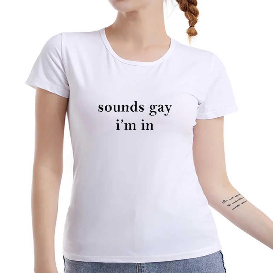 Sounds Gay I Am In Lgbt женская футболка Повседневная забавная Футболка Yong Girl высшее