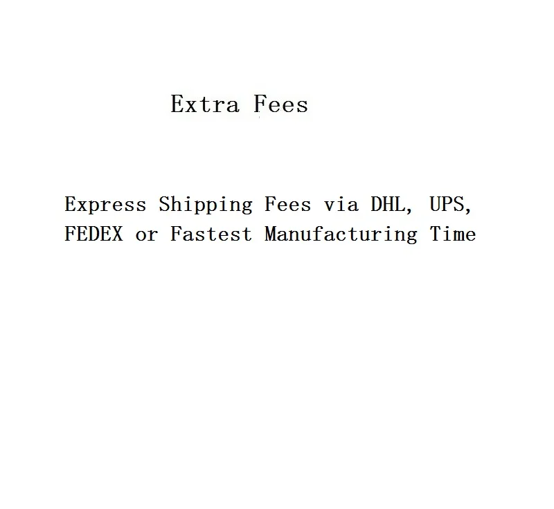 

Extra Fees of Express Shipping for Fatest DHL, UPS, FEDEX, TNT or Fastest Making Time