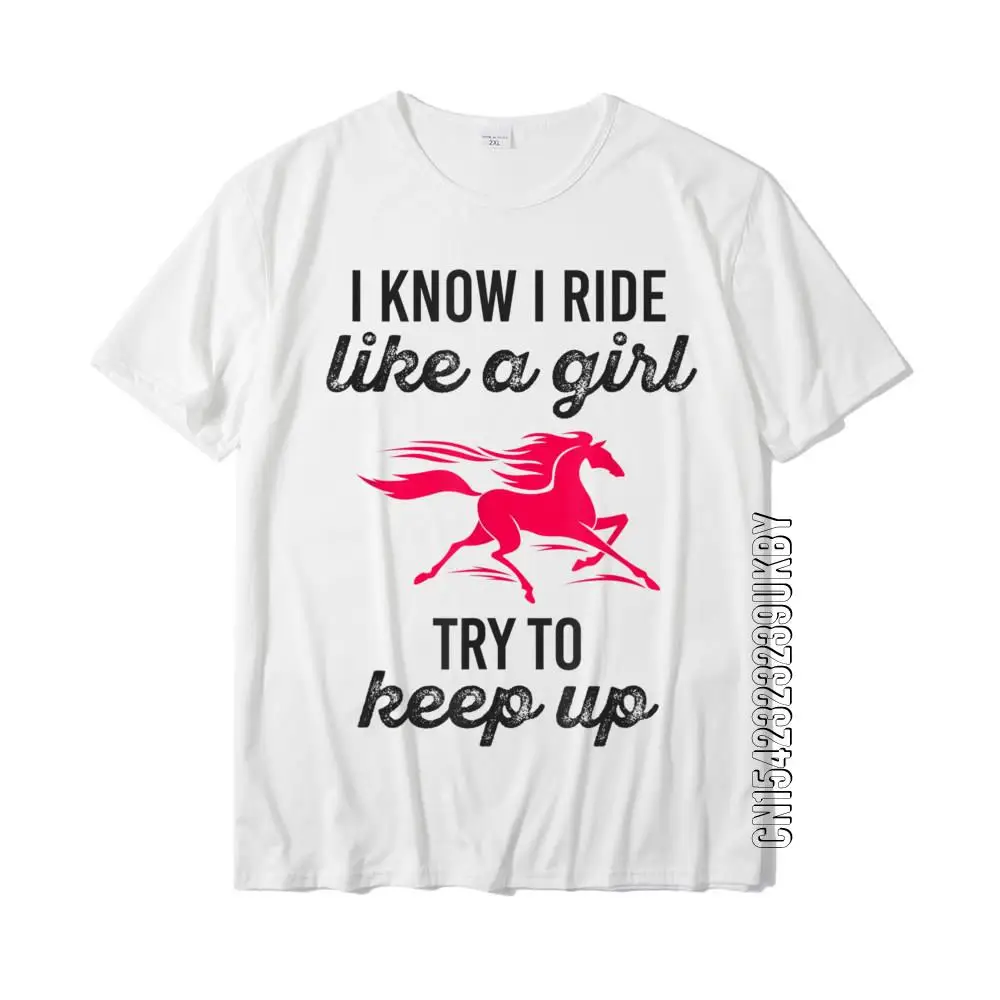

I Know I Ride Like A Girl T Shirt Horseback Riding Horse Comics Top T-Shirts Tops Tees For Men Cheap Cotton Customized T Shirt