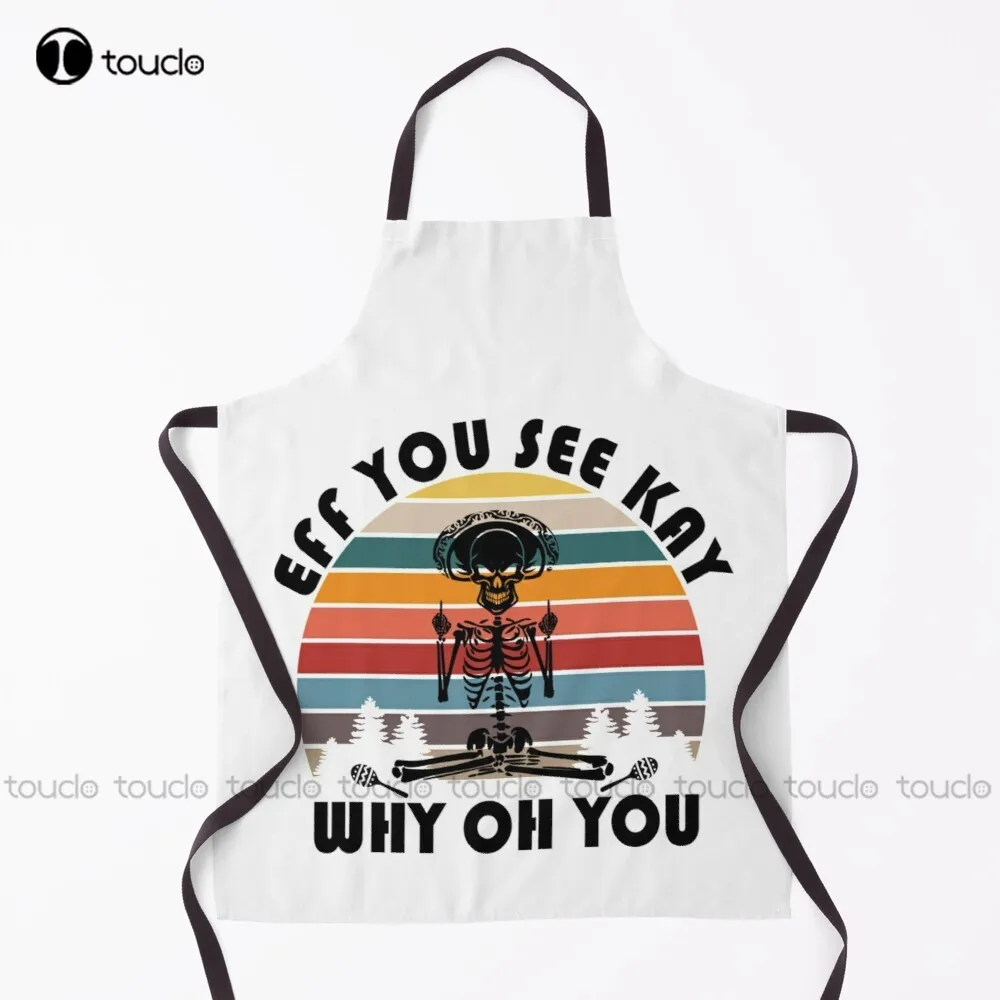 

Eff You See Kay Why Oh You Apron Women Waist Aprons Garden Kitchen Household Cleaning Personalized Custom Apron Unisex Adult