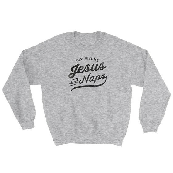 

Just give me jesus and naps funny slogan women fashion Christian tops gray new style unisex cotton sweats warmer sweatshirt K001