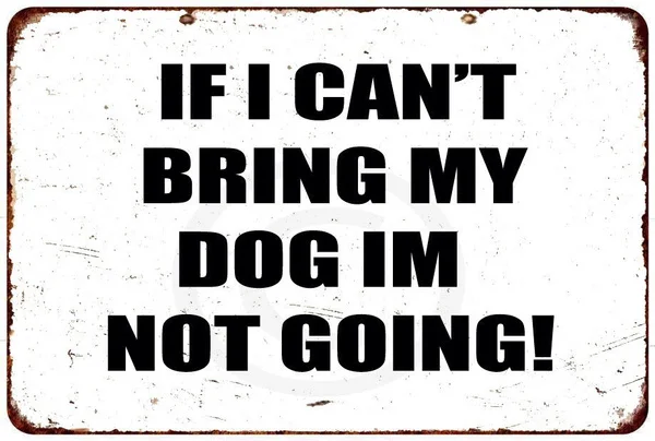 

If I Cant Bring My Dog Im Not Going Wall Art Vintage Looking Metal Sign