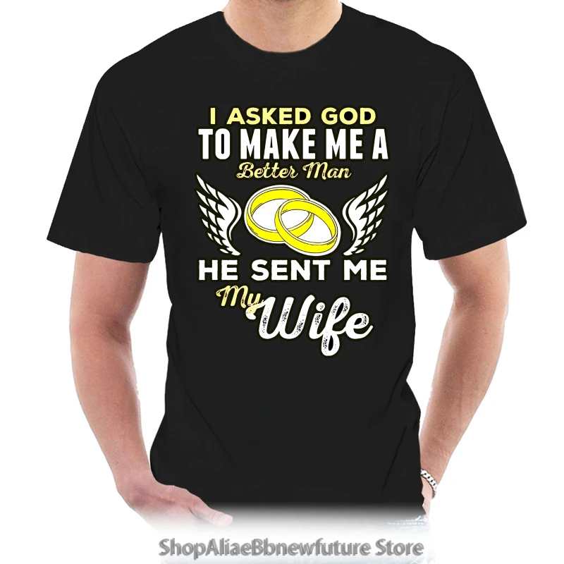 

T Shirt I Asked God To Make Me Better Man He Sent Me My Wife New Men'S Shirt Angel Tees Large Size Tee Shirt 4471W