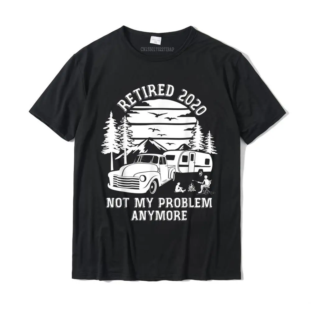

Retired 2020 Not My Problem Anymore Camping Retirement T-Shirt On Sale Men Top T-Shirts Personalized Tops Shirts Cotton Design