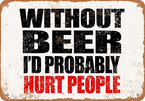 

Metal Sign - Without Beer I'd Probably Hurt People - Vintage Look