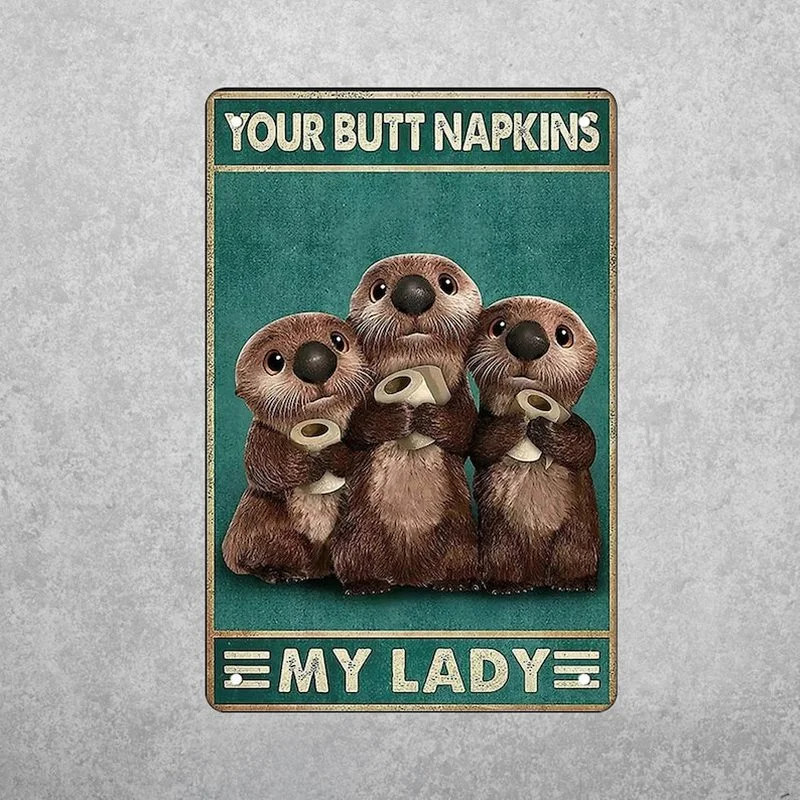 

Metal Tin Sign Your Butt Napkins My Lady Bar Sign Funny Otter Portrait Poster Vintage Tin Sign Cafe Bathroom Wall Decor 8x12inch