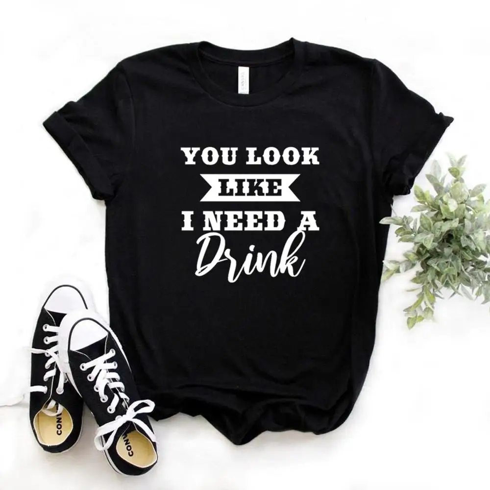 

Women T Shirt You Look Like I Need A Drink Print Tshirt Women Short Sleeve O Neck Loose T-shirt Ladies Summer Causal Tee Shirt