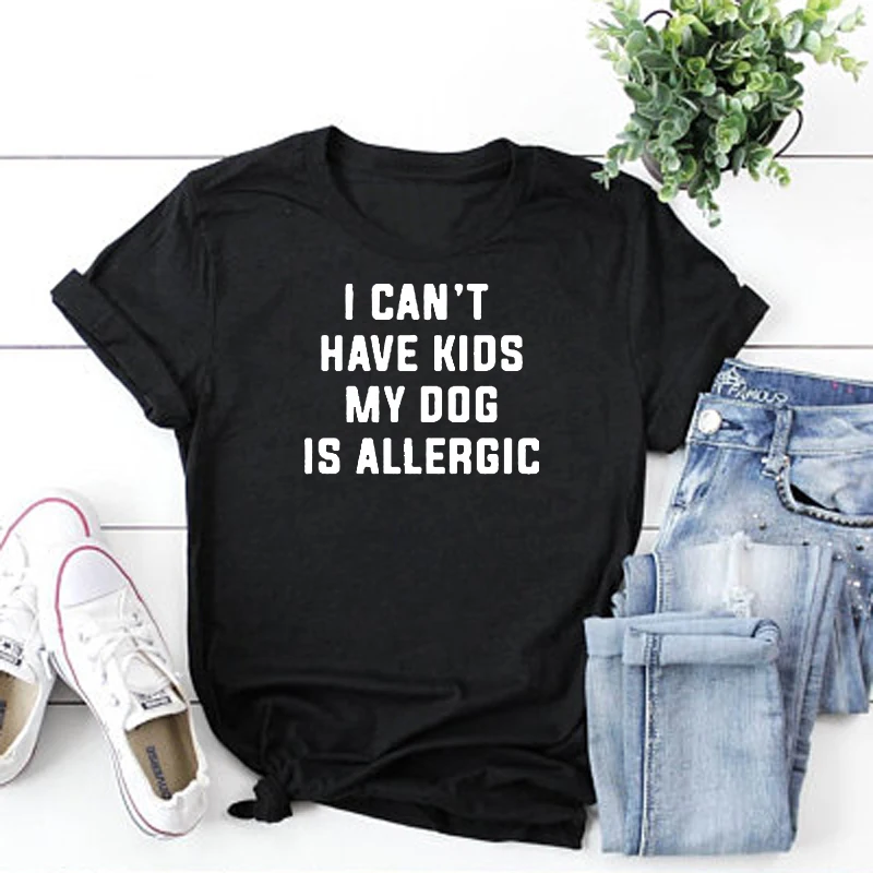 

Tee Aesthetic Casual Lady Girl T Shirt Free Ship I Can't Have Kids My Dog Is Allergic T-Shirt Women Tumblr Tops