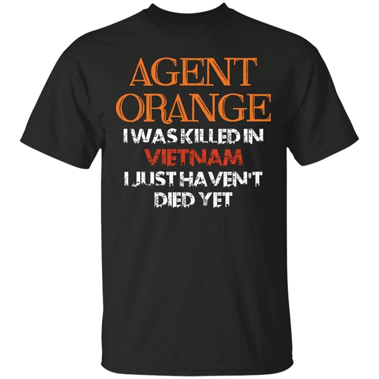 

Agent Orange I Was Killed In Vietnam I Just Haven't Died Yet T-Shirt Summer Cotton Short Sleeve O-Neck Men's T Shirt New S-3XL