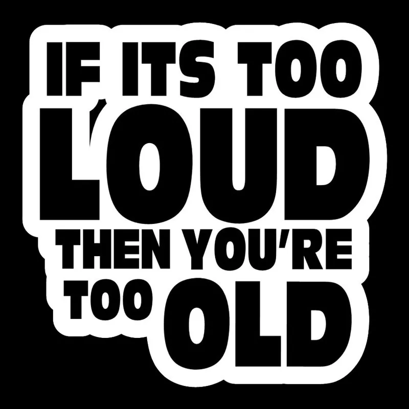 

IF IT'S TOO LOUD YOU'RE TOO OLD Fun Car Shape PVC Decal Sticker Accessory Black/silver ZWW-2614, 14.1cm*14cm