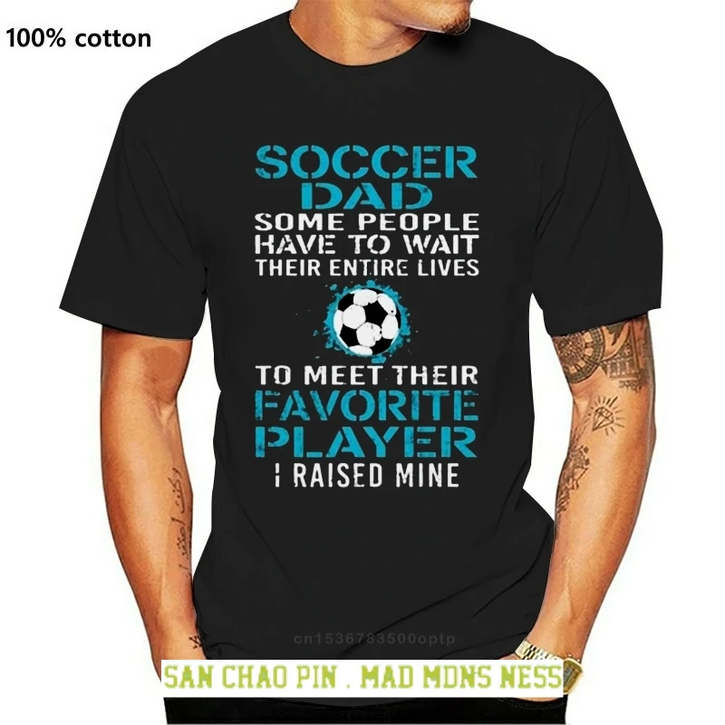 

Soccer Dad Some People Have To Wait Their Entire Lives To Meet Their Favorite Player I Raise Mine T-Shirt