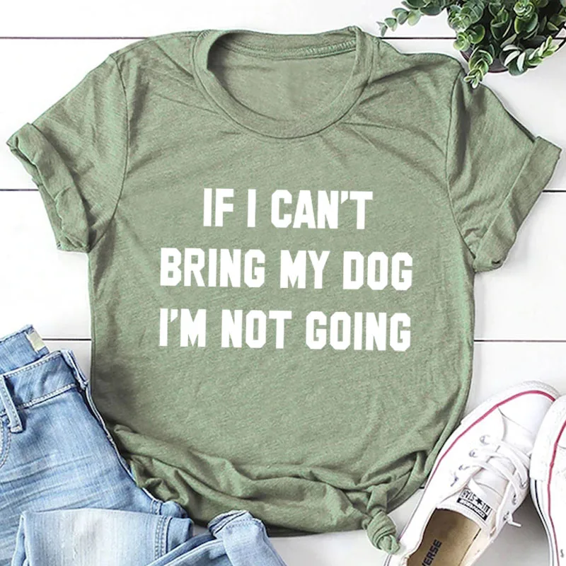 Футболка с надписью IF I't BRING MY DOG I'M NOT GOING, забавные повседневные футболки с круглым вырезом, подарок для влюбленных, хлопок, топы в подарок для влюбленных - Цвет: olive tee white text