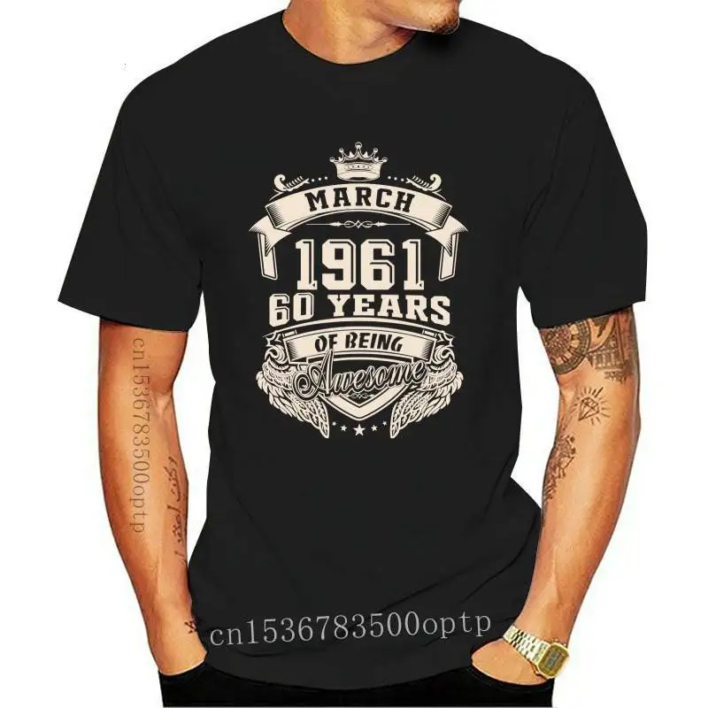 

Custom Logo Born In March 1961 60 Years Of Being Awesome T Shirt Big Size O-neck Cotton Short Sleeve Men Clothing