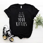 Футболка с надписью Show Me Your Kitties Женская, повседневная хлопковая хипстерская смешная футболка для девушек, топ, футболка, 6 цветов, женская, Прямая поставка