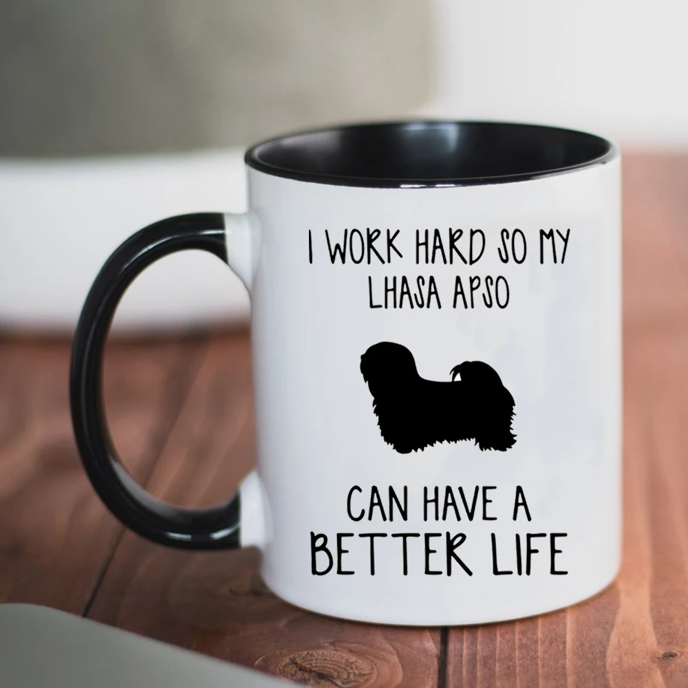 

I WORK HARD So My Lhasa Apso CAN HAVE A BETTER LIFE Ceramic Mug Friends Gift 11oz Coffee Travel Mug and Cup
