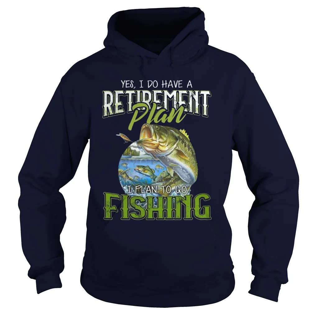 

I Do Have Retirement Plan I Plan Go To Fishing Unisex Hoodie