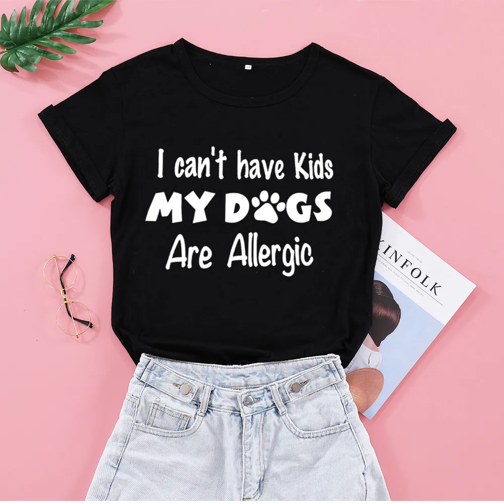 

I cant have Kids My Dogs are Allergic funny letters T-Shirts women 100% cotton short sleeve top tees t shirts for dog mom mama