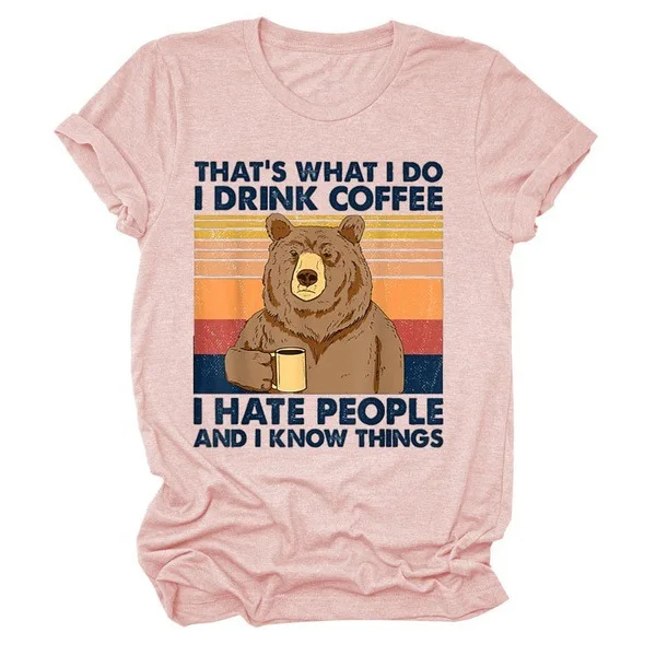 

Bear That's What I Do Drink Coffee Hate People Know Things Crew Neck Summer Women's T-Shirt Female Tops S-4XL Humor Gift Tee