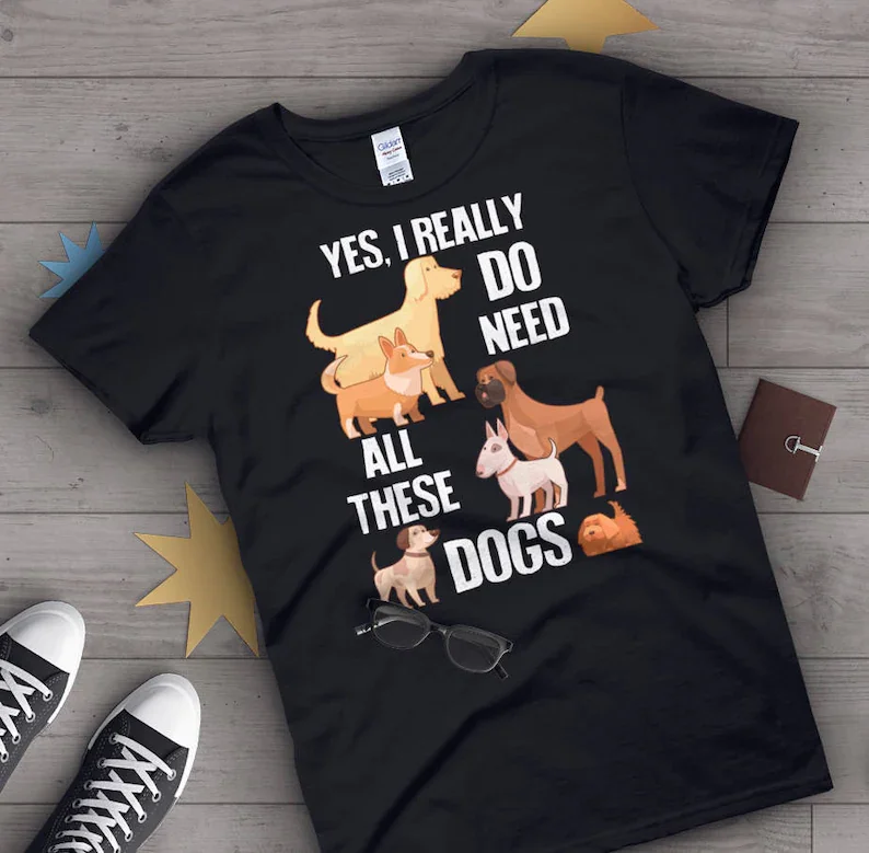 

Yes I Really Do Need All These Dogs Shirt, Women Men,Men's Cotton T-shirt For Men 3d Tee Shirts