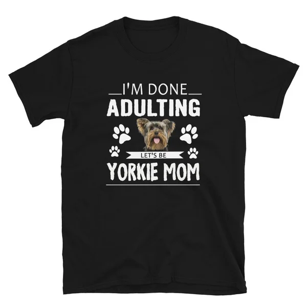 

I'm done Adulting Yorkie Mom T-shirt