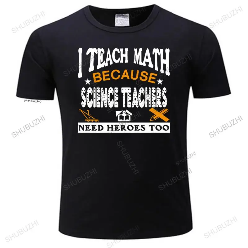 

Male Black Tshirt I teach math because science teachers need heroes Fashion Unisex Teeshirt Euro Size men cotton top tees