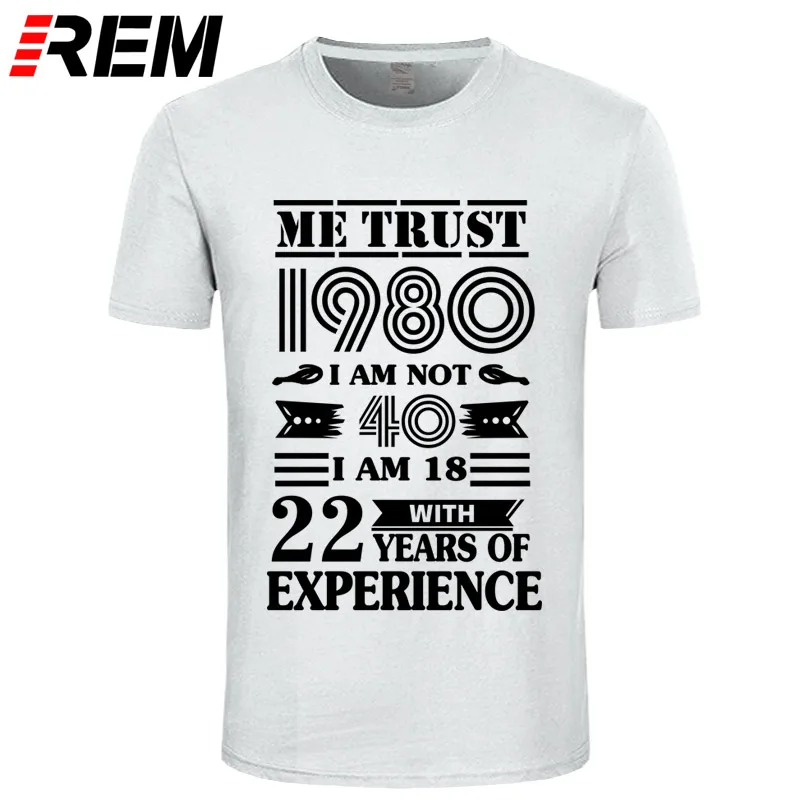 white black REM 1980 ME TRUST I'm NOT 40 IAM 18 с 22 летним опытом футболка мужская мода - Цвет: white black