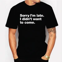 sorry im late i didnt want to come fashion short sleeve printed t shirt funny tee shirts hipster o neck cool tops