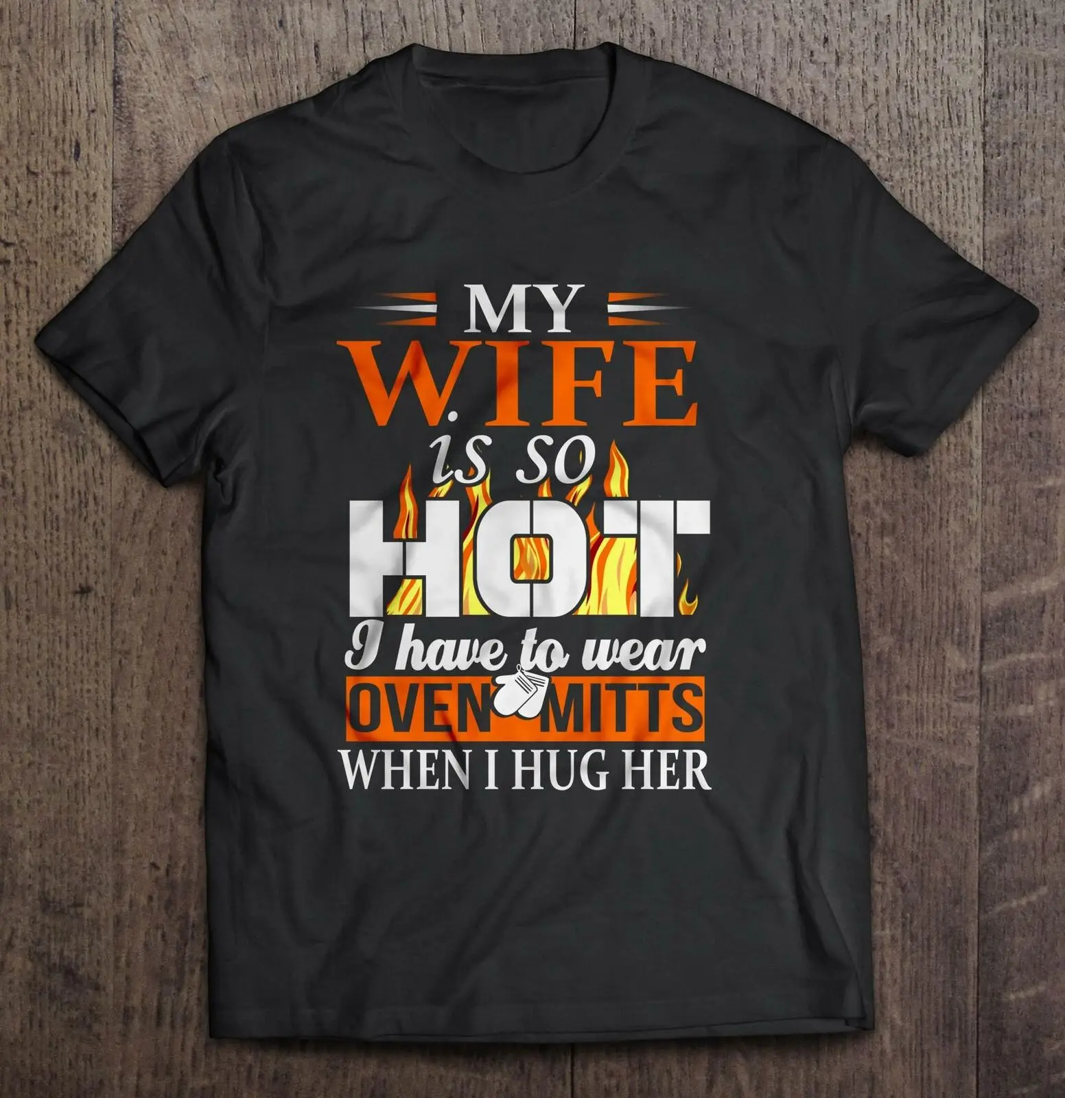 

My Wife Is So Hot I Have To Wear Oven Mitts When I Hug Her Men's T-Shirt Cotton Round Neck Short Sleeve T Shirt