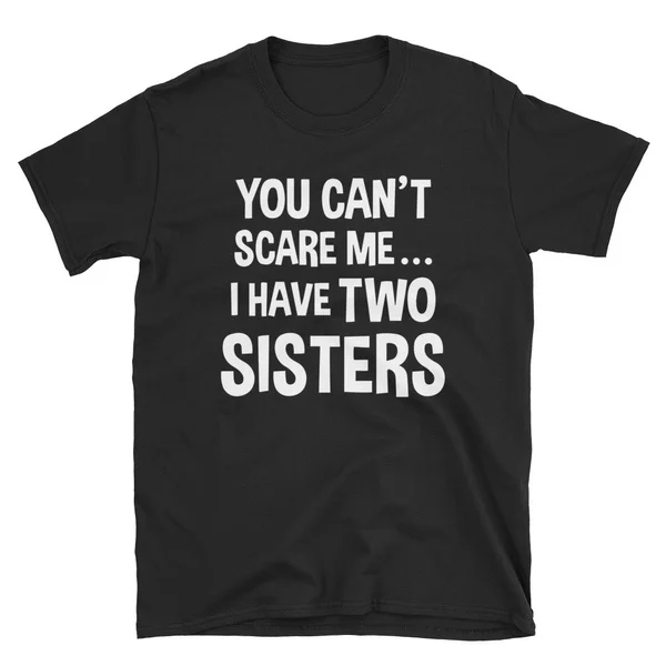 

Вы не можете напугать меня, у меня есть футболка для двух сестер