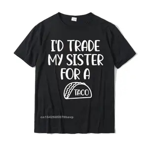 Funny Id Trade My Sister For A Taco T-Shirt. Joke Tee Camisa Tops Shirt For Men Cotton T Shirt Custom Cheap