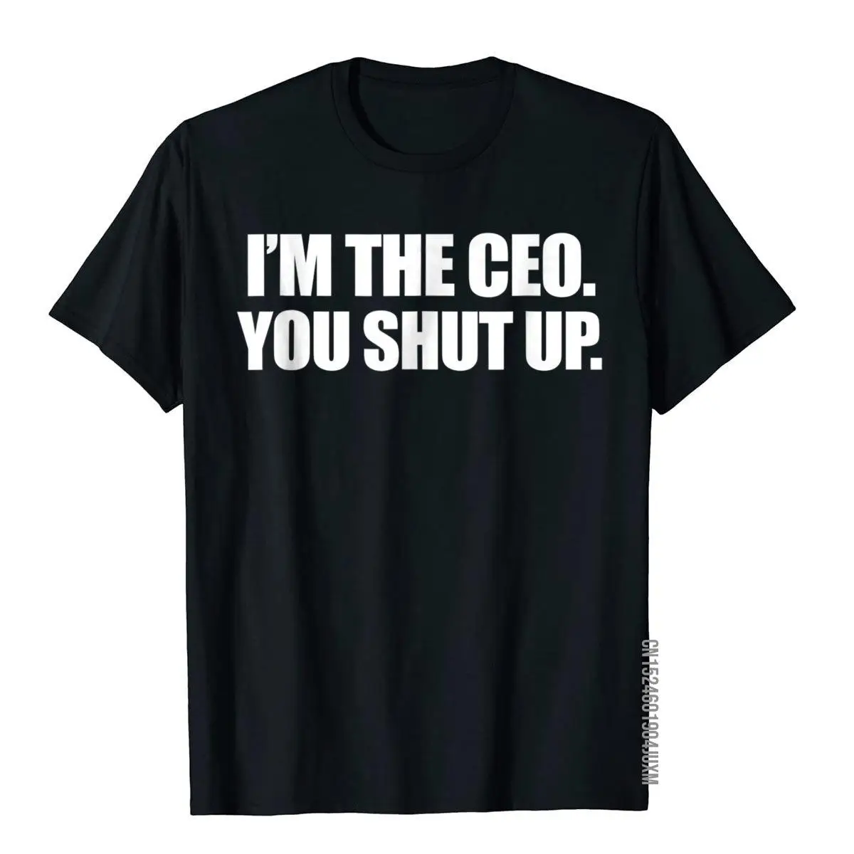 

I'm The CEO You Shut Up Funny Sayings Great Gifts T-Shirt Tops T Shirt Faddish Outdoor Cotton Men's T Shirt Crazy
