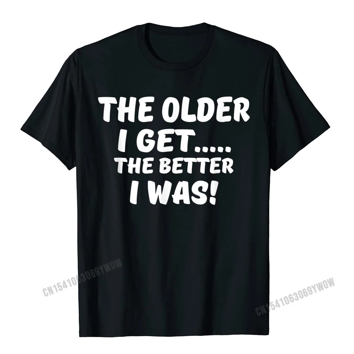 

The Older I Get The Better I Was Funny Old Age T-Shirt Camisas Men Brand New Mens Top T-Shirts Casual Tops Tees Cotton Gift