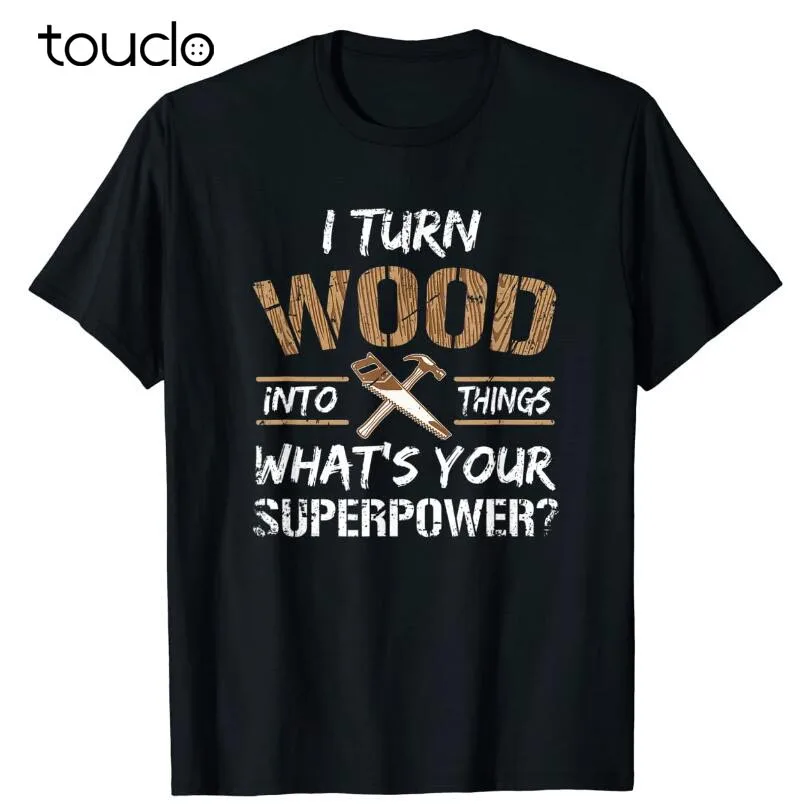 

New I Turn Wood Into Things Carpenter Woodworking Shirt T-Shirt Unisex S-5Xl