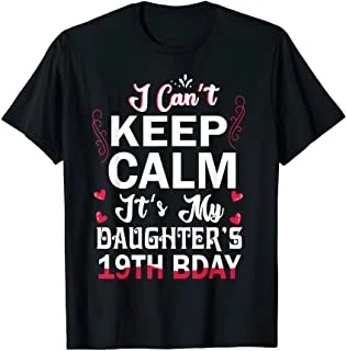 

I Can't Keep Calm It's My Daughter's 19th Birthday Dad Mom T-Shirt