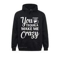 you and tequila make me crazy funny drinking t shirt hip hop summer men hoodies hoods family long sleeve sweatshirts