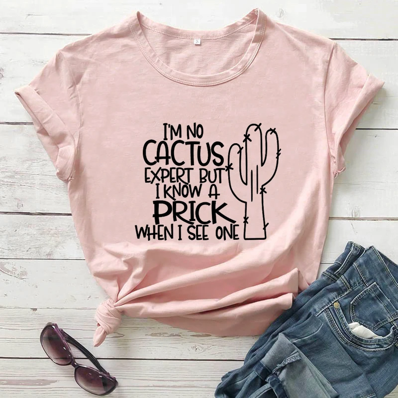 

I'm No Cactus Expert But I Know A Prick When I See One Shirt female Summer woman Funny T Shirt Cactus Shirt