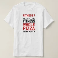 ill be fitnees whole pizza in my mouth t shirt