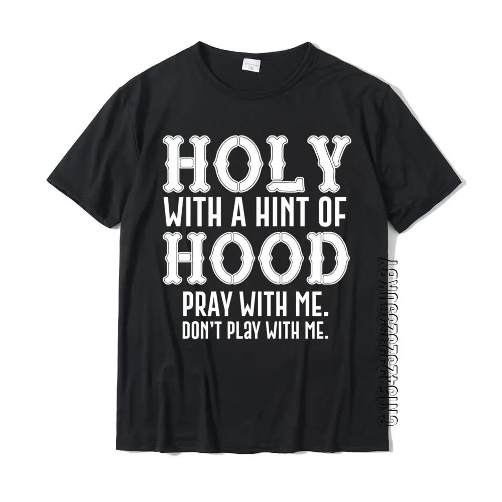 Holy With A Hint Of Hood Pray With Me Don't Play With Me Gift Dominant Men T Shirts Cotton Tops & Tees Party