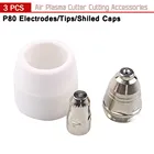 Горелка плазменной резки P80, расходные материалы для резки с ЧПУ, 60 А, 80 А, 100 А, сопло для плазменной горелки P80, 3 шт.лот