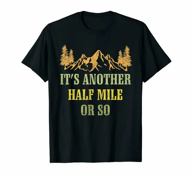 It'S Another Half Mile Or So Hiking Sporty Discovery Explore Black T Shirt S 3Xl New Trends Tee Shirt|Мужские футболки| |