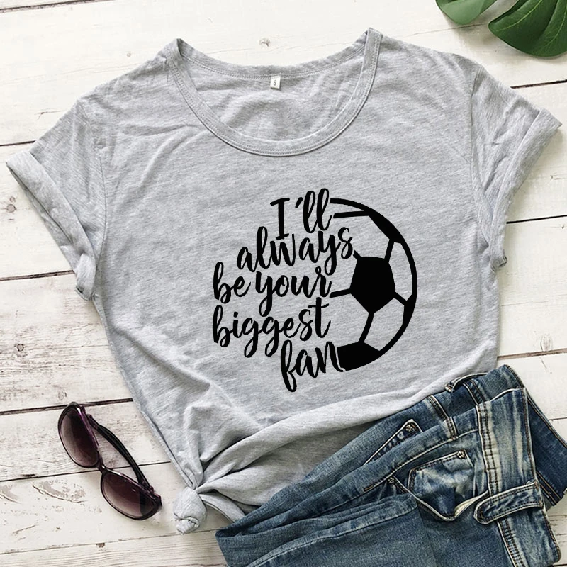 

I'll Always Be Your Biggest Fan Soccer T-shirt Funny Women Graphic Tee Shirt Top Casual Unisex Short Sleeve Game Day Gift Tshirt