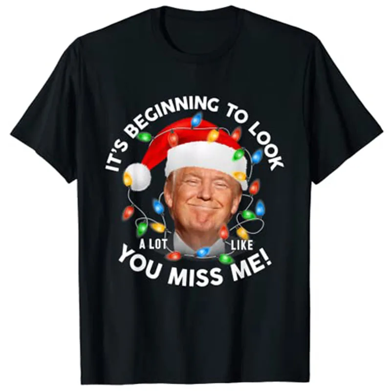 

Its Beginning To Look A Lot Like You Miss Me Trump Christmas T-Shirt Funny Xmas Tee Tops