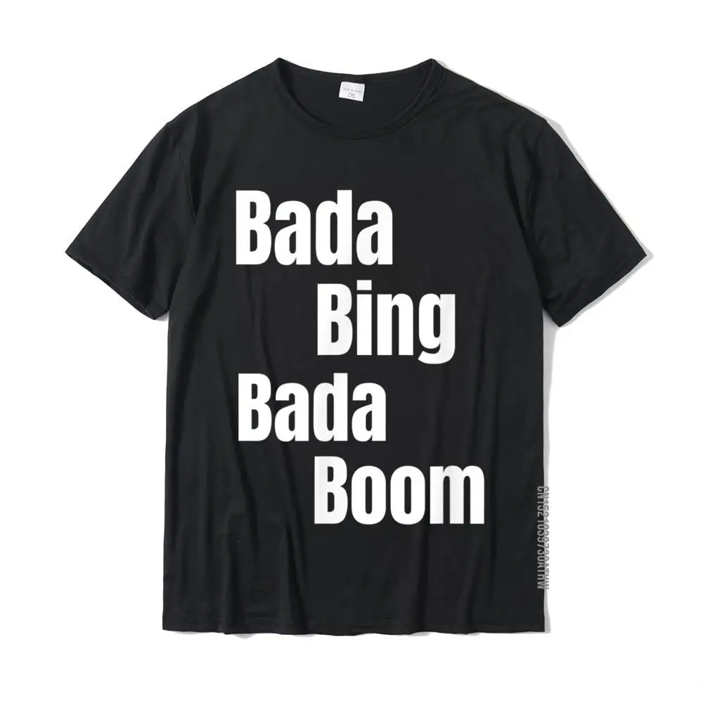 

Funny Italian Sayings Bada Bing Bada Boom T-Shirt Top T-Shirts Tees Oversized Cotton Comfortable Cool Mens