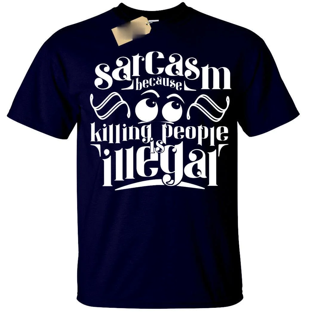 

Sarcasm Because killing people is illegal Mens T-Shirt s-3xl sarcastic