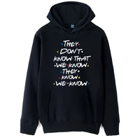 friends they dont know that we know they know we know woman hoodie cotton female girls fleece polyester couple clothes autumn