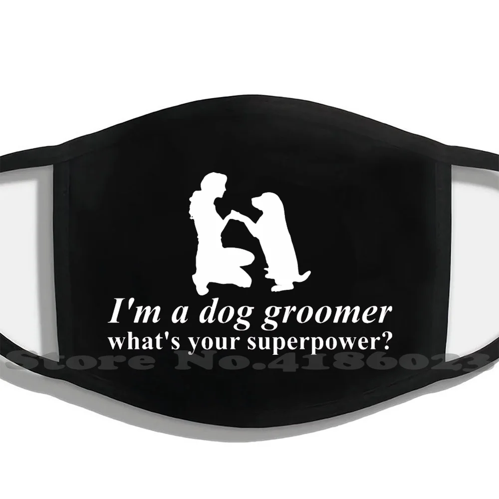 

I Am A Dog Groomer Whats Your Superpower Women Fashion Trendy Filter Masks Face Mask Dog Dog Lover Dog Rescue Groomer Chihuahua